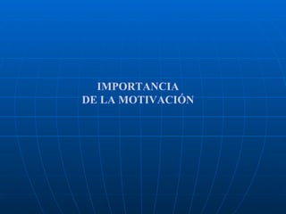 IMPORTANCIA
DE LA MOTIVACIÓN
 