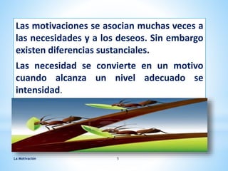 Las motivaciones se asocian muchas veces a
las necesidades y a los deseos. Sin embargo
existen diferencias sustanciales.
Las necesidad se convierte en un motivo
cuando alcanza un nivel adecuado se
intensidad.
La Motivaciòn 5
 