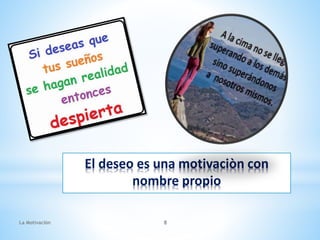 El deseo es una motivaciòn con
nombre propio
La Motivaciòn 8
 
