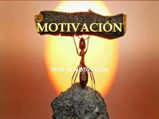 TIPOS DE MOTIVACIÓN
 