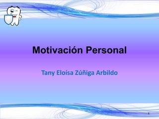 Motivación Personal
Tany Eloísa Zúñiga Arbildo
1
 
