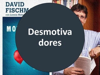 Desmotiva
dores
 