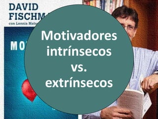 Motivadores
intrínsecos
vs.
extrínsecos
 