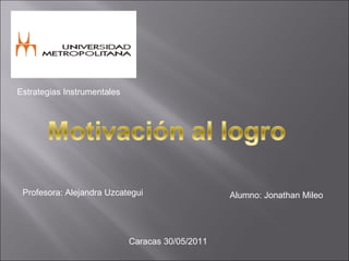 Estrategias Instrumentales Profesora: Alejandra Uzcategui Alumno: Jonathan Mileo Caracas 30/05/2011 