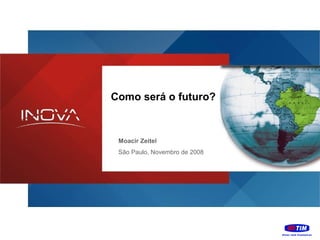Como será o futuro?

Moacir Zeitel
São Paulo, Novembro de 2008

 