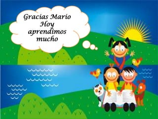 Gracias MarioHoy aprendimos mucho