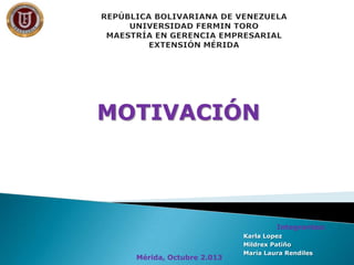 MOTIVACIÓN

Integrantes:

Mérida, Octubre 2.013

Karla Lopez
Mildrex Patiño
Maria Laura Rendiles

 