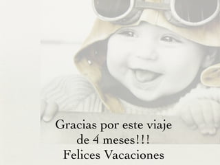 Gracias por este viaje 	

de 4 meses!!! 	

Felices Vacaciones
 
