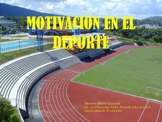 MOTIVACIÓN EN EL DEPORTE Mauricio Muñoz Quezada Lic. en Educación Física Deporte y Recreación Universidad de El salvador  