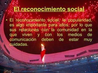 El reconocimiento social <ul><li>El reconocimiento social, la popularidad, es algo importante para ellos, por lo que sus r...