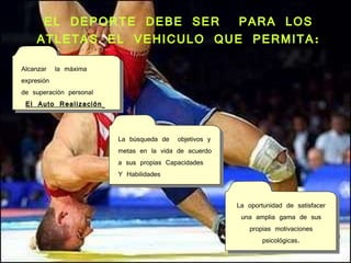 EL DEPORTE DEBE SER  PARA LOS ATLETAS EL VEHICULO QUE PERMITA: Alcanzar  la máxima expresión  de superación personal El Au...