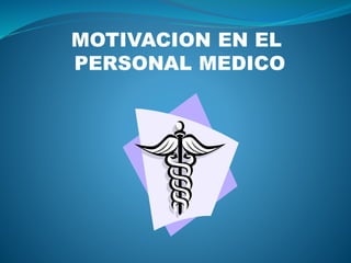MOTIVACION EN EL
PERSONAL MEDICO
 