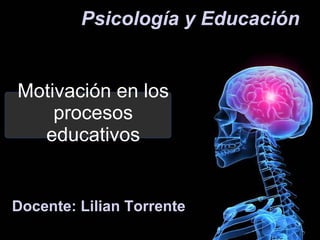 Motivación en los procesos educativos Psicología y Educación Docente: Lilian Torrente 