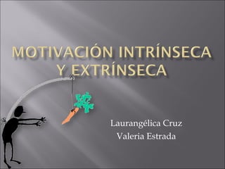 Laurangélica Cruz
Valeria Estrada
 