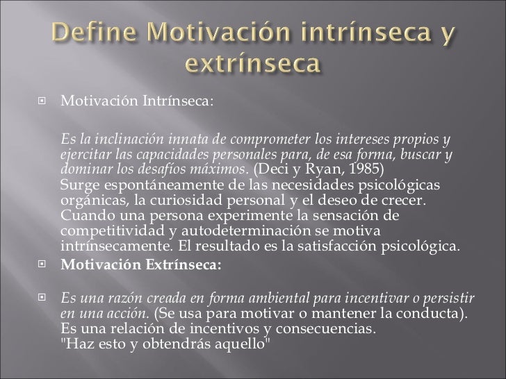 <ul><li>Motivación Intrínseca: </li></ul><ul><li>Es la inclinación innata de comprometer los intereses propios y ejercitar...