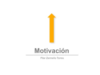 Motivación
Pilar Zermeño Torres
 