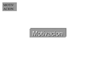 MOTIV
ACION

Motivacion
Motivacion

 