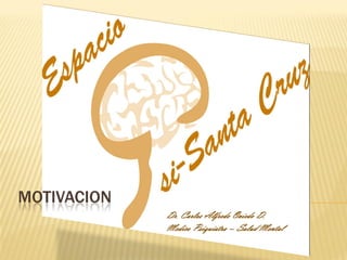 MOTIVACION
             Dr. Carlos Alfredo Oviedo D.
             Medico Psiquiatra – Salud Mental
 