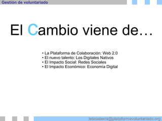 La Plataforma de Colaboración: Web 2.0 •  El nuevo talento: Los Digitales Nativos •  El Impacto Social: Redes Sociales •  El Impacto Económico: Economía Digital El  c ambio viene de… 