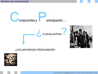 C ompromiso   y   P articipación…. ¿  la pareja perfecta ? ¡¡VOLUNTARIADO PROSUMIDOR!! 