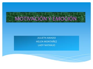 MOTIVACIÓN Y EMOCIÓN  JULIETH AMADO  HELEN MONTAÑEZ  LADY NATANJO  