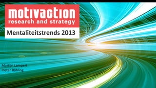 Mentaliteitstrends 2013
Martijn Lampert
Pieter öԲ
 