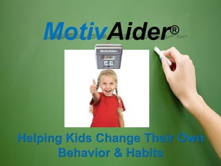 MotivAider          ®




Helping Kids Change Their Own
      Behavior & Habits
 