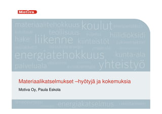 Materiaalikatselmukset –hyötyjä ja kokemuksia
Motiva Oy, Paula Eskola
 