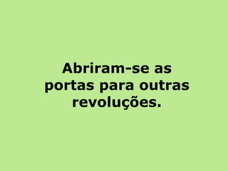 Abriram-se as portas para outras revoluções. 