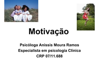 Motivação
Psicóloga Anissis Moura Ramos
Especialista em psicologia Clínica
CRP 07/11.688

 