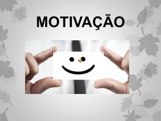 MOTIVAÇÃO
 