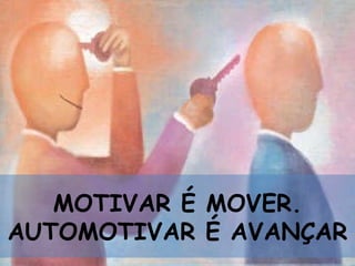MOTIVAR É MOVER. AUTOMOTIVAR É AVANÇAR 