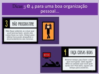16
Dicas 3 e 4 para uma boa organização
pessoal...
 