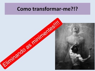 Como transformar-me?!?
5
 