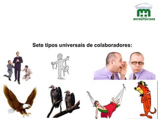 20
Sete tipos universais de colaboradores:
 