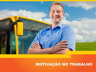 MOTIVAÇÃO NO TRABALHO
MOTIVAÇÃO NO TRABALHO
 