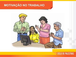 MOTIVAÇÃO NO TRABALHO
 