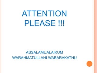 ATTENTION
PLEASE !!!

ASSALAMUALAIKUM
WARAHMATULLAHI WABARAKATHU

 