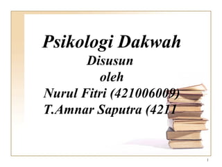 Psikologi Dakwah
       Disusun
         oleh
Nurul Fitri (421006009)
T.Amnar Saputra (4211


                          1
 