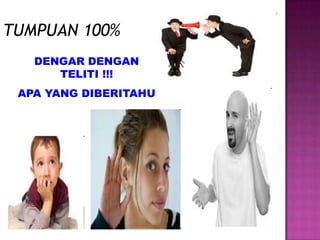 TUMPUAN 100%
   DENGAR DENGAN
      TELITI !!!
 APA YANG DIBERITAHU
 