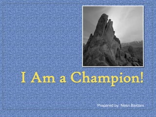 I Am a Champion!
         Prepared by: Nesri Baidani
 