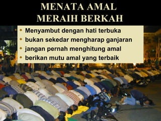 MENATA AMAL  MERAIH BERKAH Menyambut dengan hati terbuka bukan sekedar mengharap ganjaran jangan pernah menghitung amal berikan mutu amal yang terbaik 