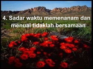 4.  Sadar waktu memenanam dan menuai tidaklah bersamaan 