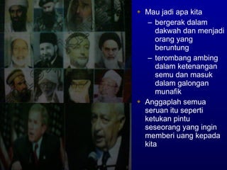 Mau jadi apa kita  bergerak dalam dakwah dan menjadi orang yang beruntung terombang ambing dalam ketena n gan semu dan masuk dalam galongan munafik  Anggaplah semua seruan itu seperti ketukan pintu seseorang yang ingin memberi uang kepada kita 