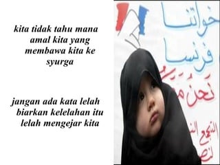 kita tidak tahu mana amal kita yang membawa kita ke syurga jangan ada kata lel a h biarkan kelelah a n itu lel a h mengejar kita 