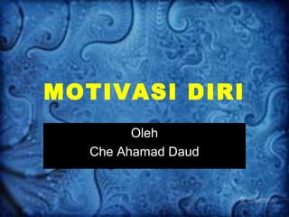 MOTIVASI DIRI
         Oleh
   Che Ahamad Daud
 