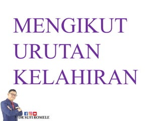 MENGIKUT
URUTAN
KELAHIRAN
DRSUFIROMELE
 