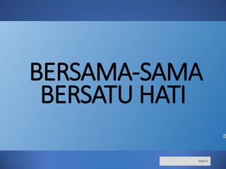 BERSAMA-SAMA
BERSATU HATI
PAGE 47
 