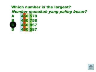 Which number is the largest?
Nombor manakah yang paling besar?
A   450   578
B   450   758
C   450   857
D   450   587
 