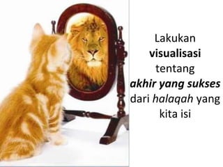 Lakukan
    visualisasi
     tentang
akhir yang sukses
dari halaqah yang
      kita isi
 